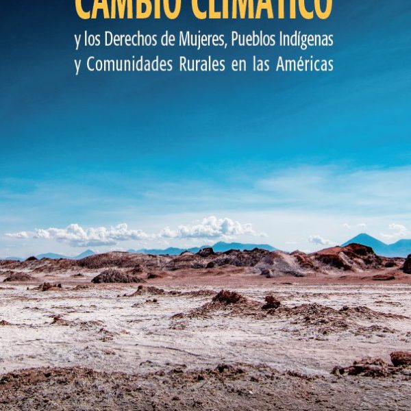 Cambio Climático y los Derechos de Mujeres, Pueblos Indígenas y Comunidades Rurales en las Américas
